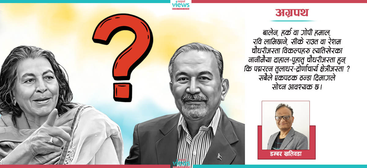 कस्तो विकल्प खोज्ने ? नानीमैया दाहाल कि पद्मरत्न तुलाधरजस्तो ?